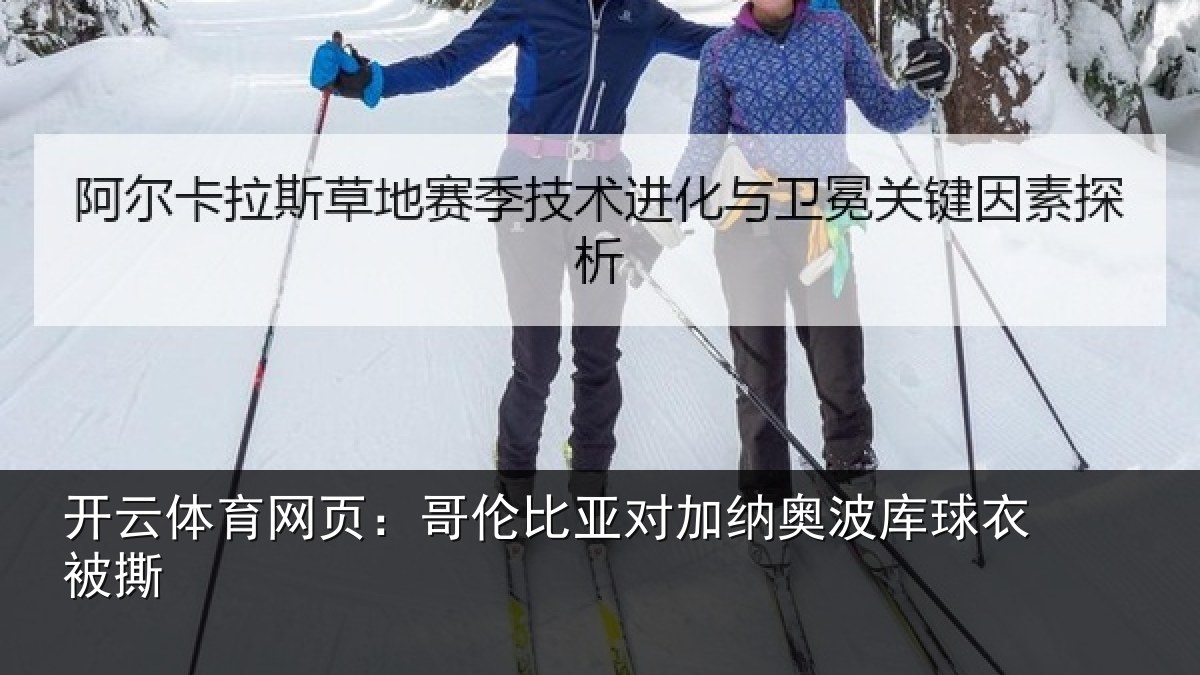 开云体育网页:哥伦比亚对加纳奥波库球衣被撕
