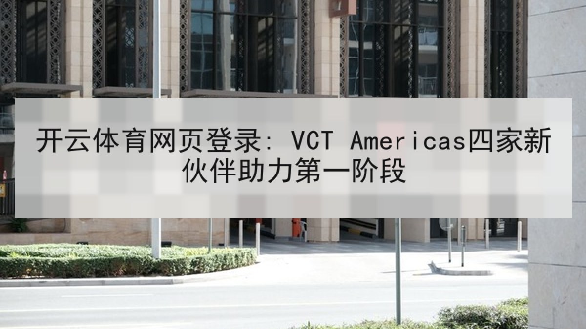开云体育网页登录: VCT Americas四家新伙伴助力第一阶段