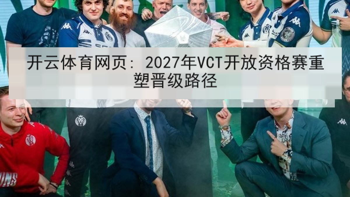 开云体育网页: 2027年VCT开放资格赛重塑晋级路径 开云体育网页: 2027年VCT开放资格赛重塑晋级路径