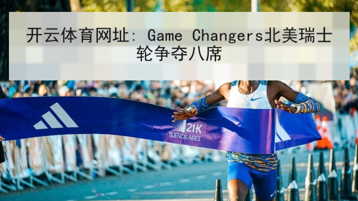 开云体育网址: Game Changers北美瑞士轮争夺八席