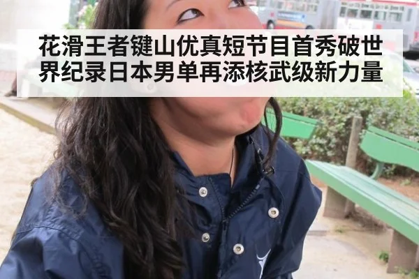 花滑王者键山优真短节目首秀破世界纪录日本男单再添核武级新力量